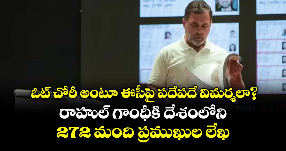 ఓట్‌‌‌‌ చోరీ అంటూ ఈసీపై పదేపదే విమర్శలా?..రాహుల్‌‌‌‌ గాంధీకి దేశంలోని  272 మంది ప్రముఖుల లేఖ