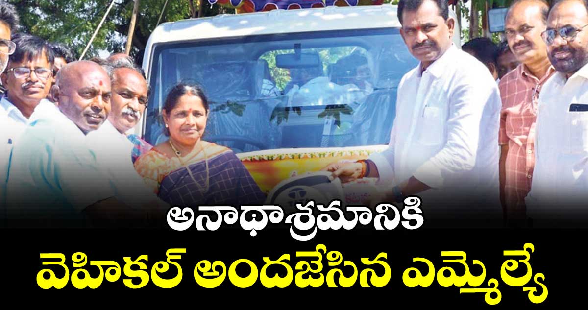 అనాథాశ్రమానికి వెహికల్ అందజేసిన ఎమ్మెల్యే : తూడి మేఘారెడ్డి