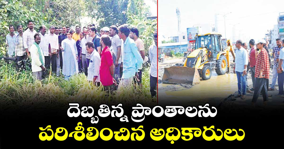 దెబ్బతిన్న ప్రాంతాలను పరిశీలించిన అధికారులు