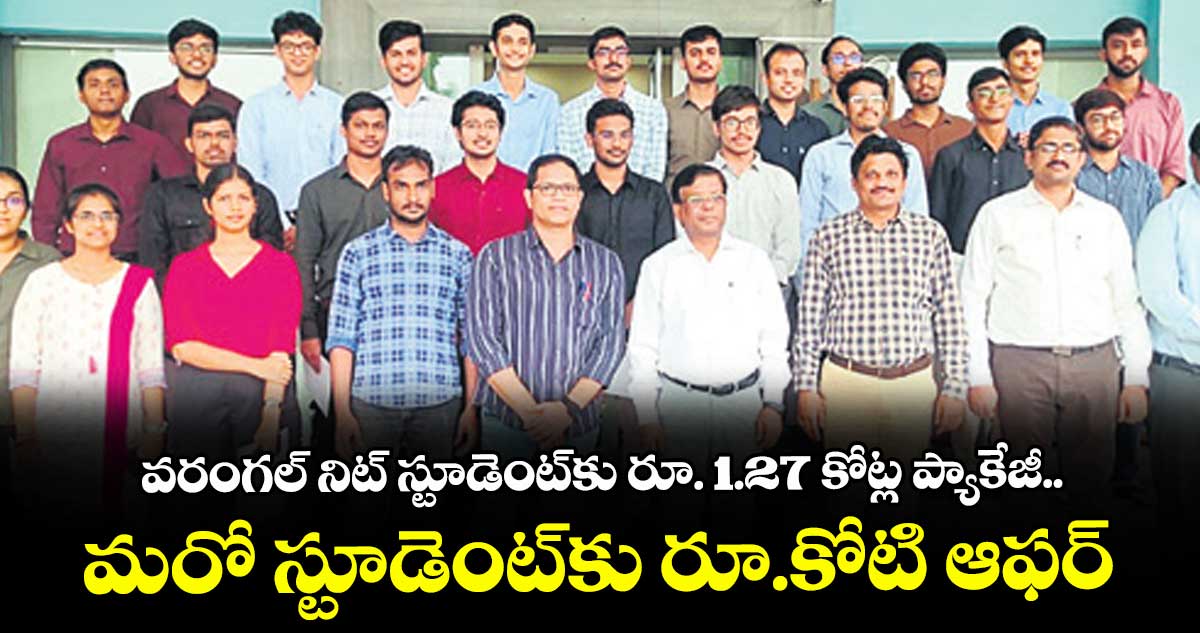 వరంగల్ నిట్‌‌‌‌ స్టూడెంట్‌‌‌‌కు రూ. 1.27 కోట్ల ప్యాకేజీ.. మరో స్టూడెంట్‌‌‌‌కు రూ.కోటి ఆఫర్