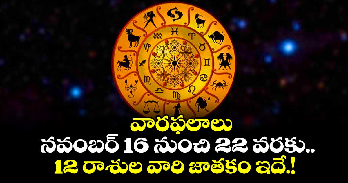 వారఫలాలు:  నవంబర్ 16  నుంచి   22  వరకు.. 12 రాశుల వారి జాతకం ఇదే.!
