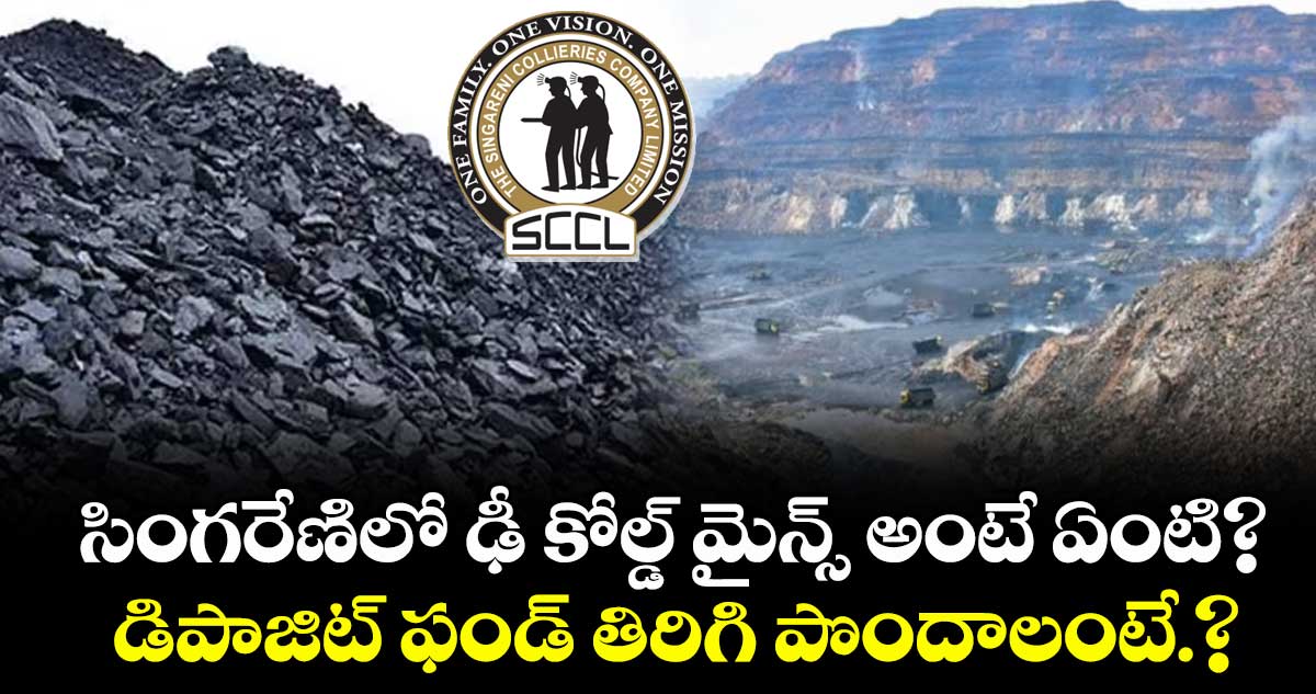 సింగరేణిలో ఢీ కోల్డ్ మైన్స్ అంటే ఏంటి?..డిపాజిట్ ఫండ్ తిరిగి పొందాలంటే.?