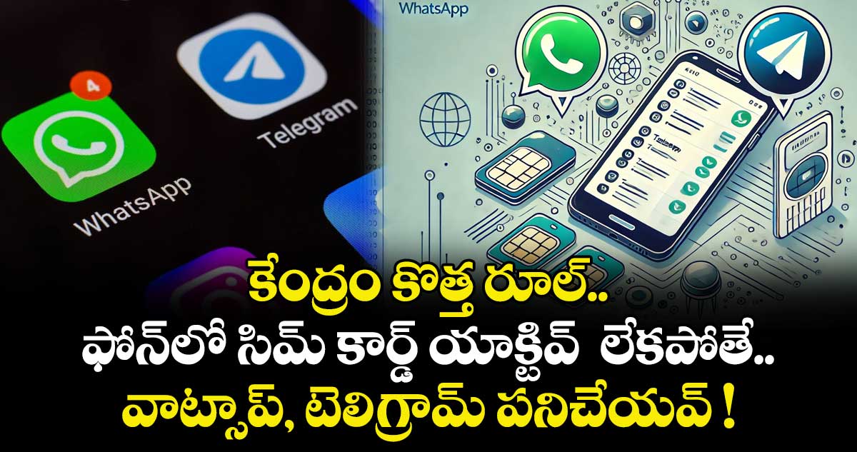 కేంద్రం కొత్త రూల్.. ఫోన్‌లో సిమ్ కార్డ్ యాక్టివ్  లేకపోతే.. వాట్సాప్, టెలిగ్రామ్ పనిచేయవ్ !