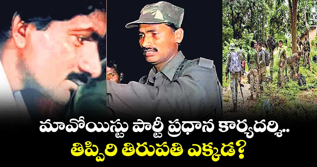 మావోయిస్టు పార్టీ ప్రధాన కార్యదర్శి తిప్పిరి తిరుపతి ఎక్కడ?