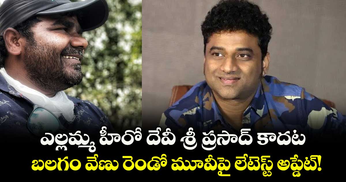 Yellamma Movie: ఎల్లమ్మ హీరో దేవీ శ్రీ ప్రసాద్ కాదట.. బలగం వేణు రెండో మూవీపై లేటెస్ట్ అప్డేట్!