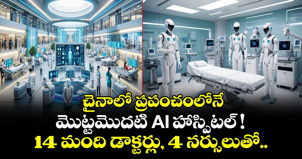  చైనాలో ప్రపంచంలోనే మొట్టమొదటి AI హాస్పిటల్ ! 14 మంది డాక్టర్లు, 4  నర్సులుతో..