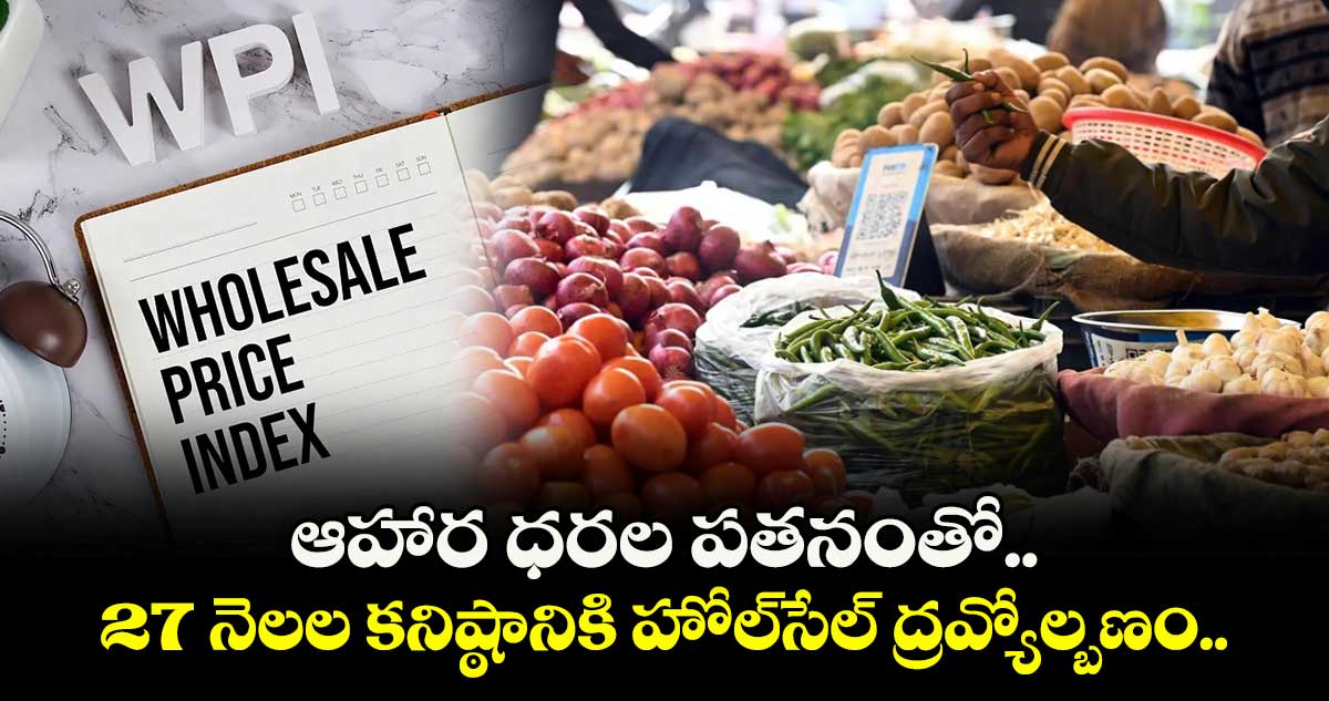 ఆహార ధరల పతనంతో 27 నెలల కనిష్ఠానికి హోల్‌సేల్ ద్రవ్యోల్బణం..