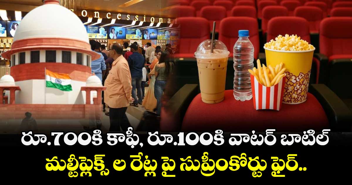  రూ.700కి కాఫీ, రూ.100కి వాటర్ బాటిల్... మల్టీప్లెక్స్ ల రేట్ల పై సుప్రీంకోర్టు ఫైర్..