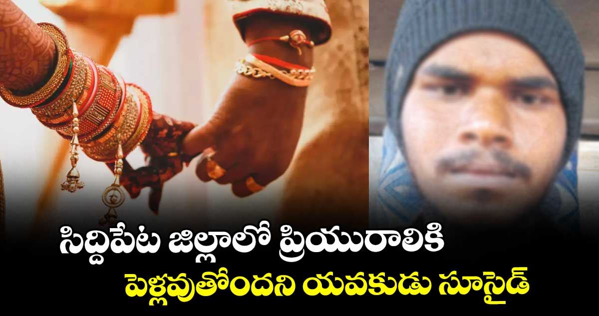 సిద్దిపేట జిల్లాలో ప్రియురాలికి పెళ్లవుతోందని యవకుడు సూసైడ్