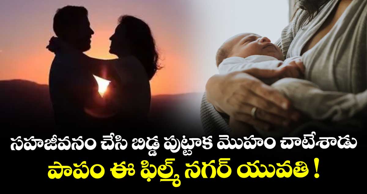 సహజీవనం చేసి బిడ్డ పుట్టాక మొహం చాటేశాడు.. పాపం ఈ ఫిల్మ్ నగర్ యువతి !