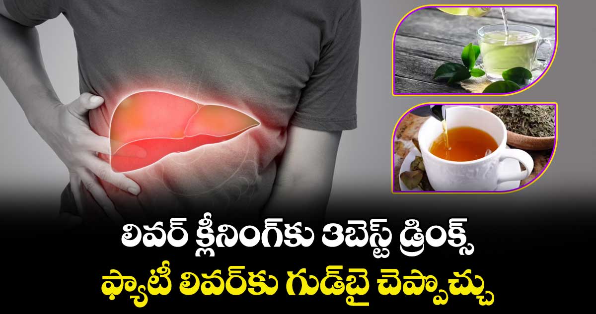 Health tips..లివర్ క్లీనింగ్‌కు 3బెస్ట్ డ్రింక్స్..ఫ్యాటీ లివర్‌కు గుడ్‌బై చెప్పొచ్చు
