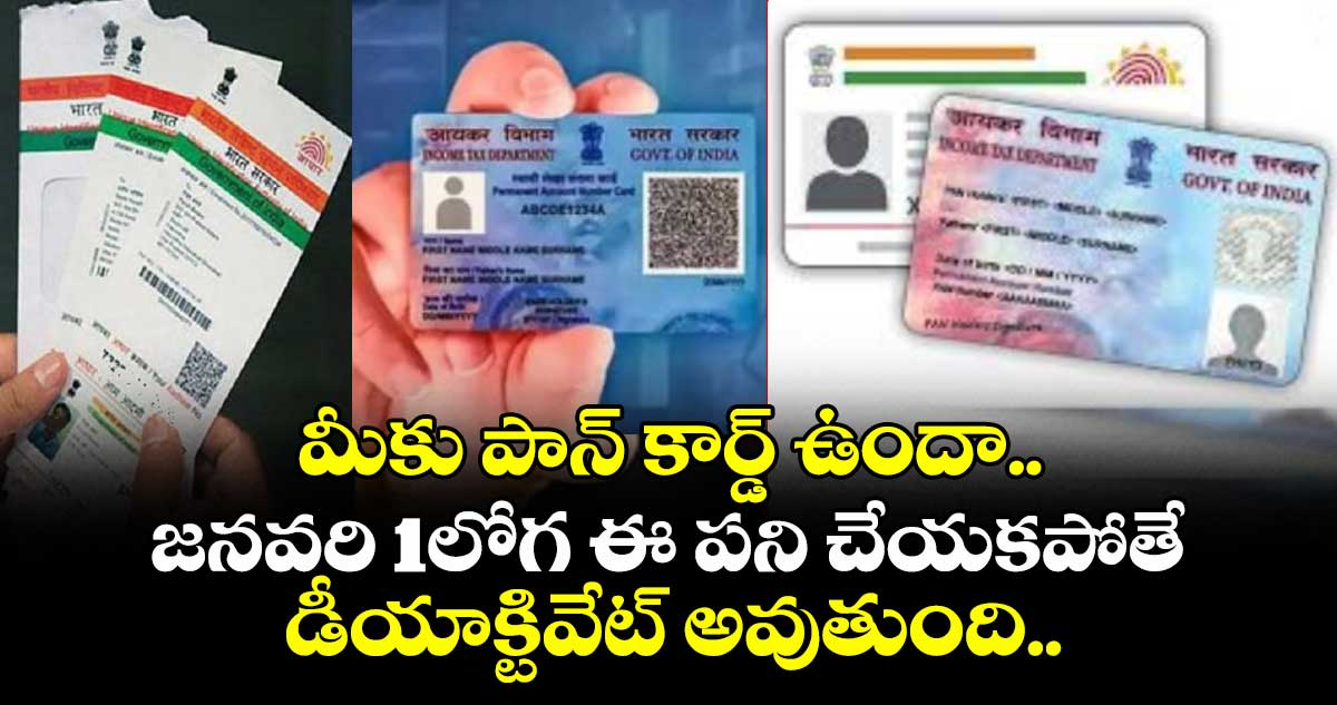 మీకు పాన్ కార్డ్ ఉందా.. జనవరి 1లోగ ఈ పని చేయకపోతే  డీయాక్టివేట్ అవుతుంది..
