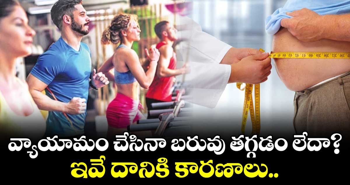 వ్యాయామం చేసినా బరువు తగ్గడం లేదా? ఇవే దానికి కారణాలు.. 