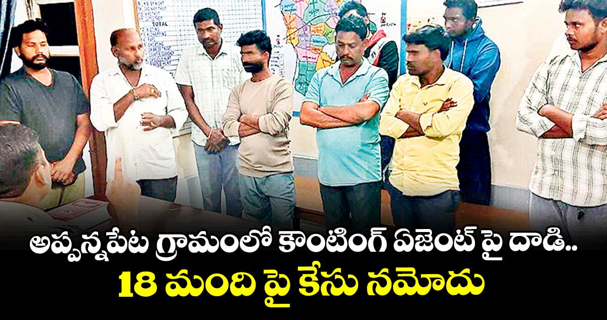 అప్పన్నపేట గ్రామంలో కౌంటింగ్ ఏజెంట్ పై దాడి..18 మంది పై కేసు నమోదు