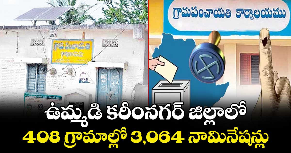  ఉమ్మడి కరీంనగర్ జిల్లాలో 408 గ్రామాల్లో 3,064 నామినేషన్లు 