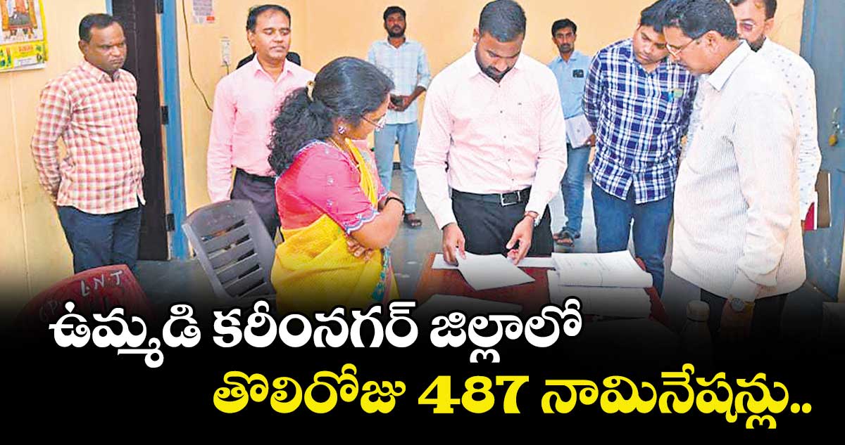 ఉమ్మడి కరీంనగర్ జిల్లాలో తొలిరోజు 487 నామినేషన్లు..