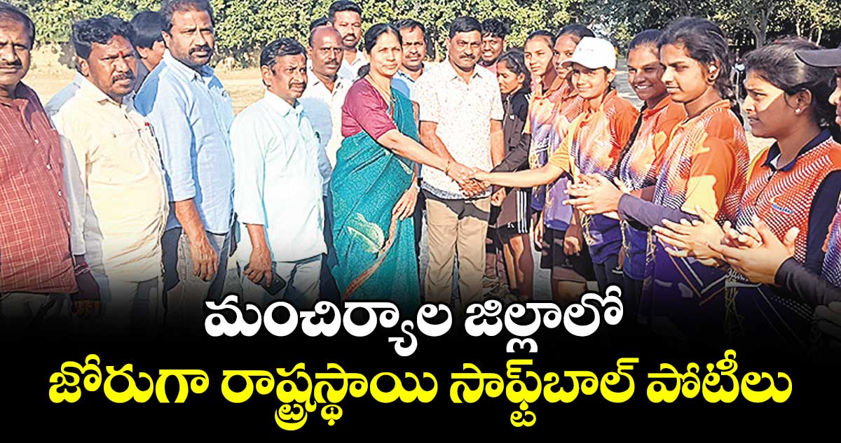 మంచిర్యాల జిల్లాలో  జోరుగా రాష్ట్రస్థాయి సాఫ్ట్బాల్ పోటీలు