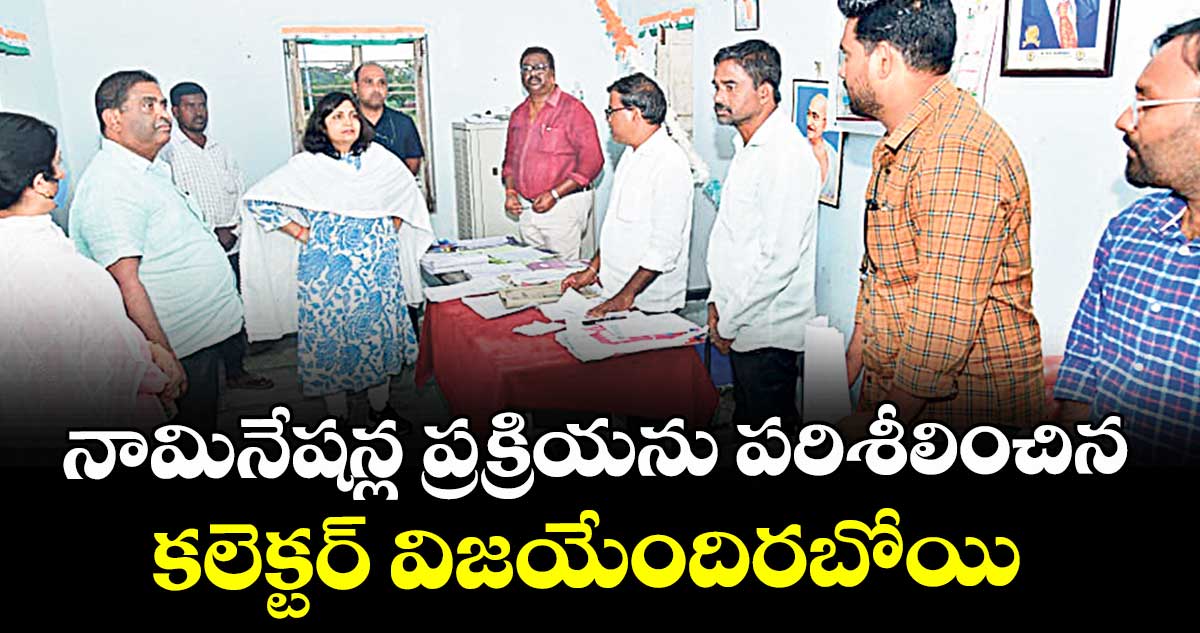 నామినేషన్ల ప్రక్రియను పరిశీలించిన కలెక్టర్ విజయేందిరబోయి 