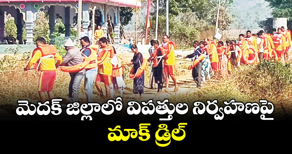 మెదక్ జిల్లాలో  విపత్తుల నిర్వహణపై మాక్ డ్రిల్