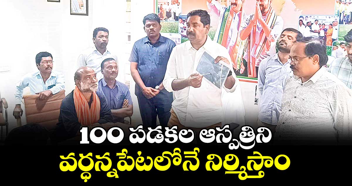 100 పడకల ఆస్పత్రిని వర్ధన్నపేటలోనే నిర్మిస్తాం :  ఎమ్మెల్యే నాగరాజు