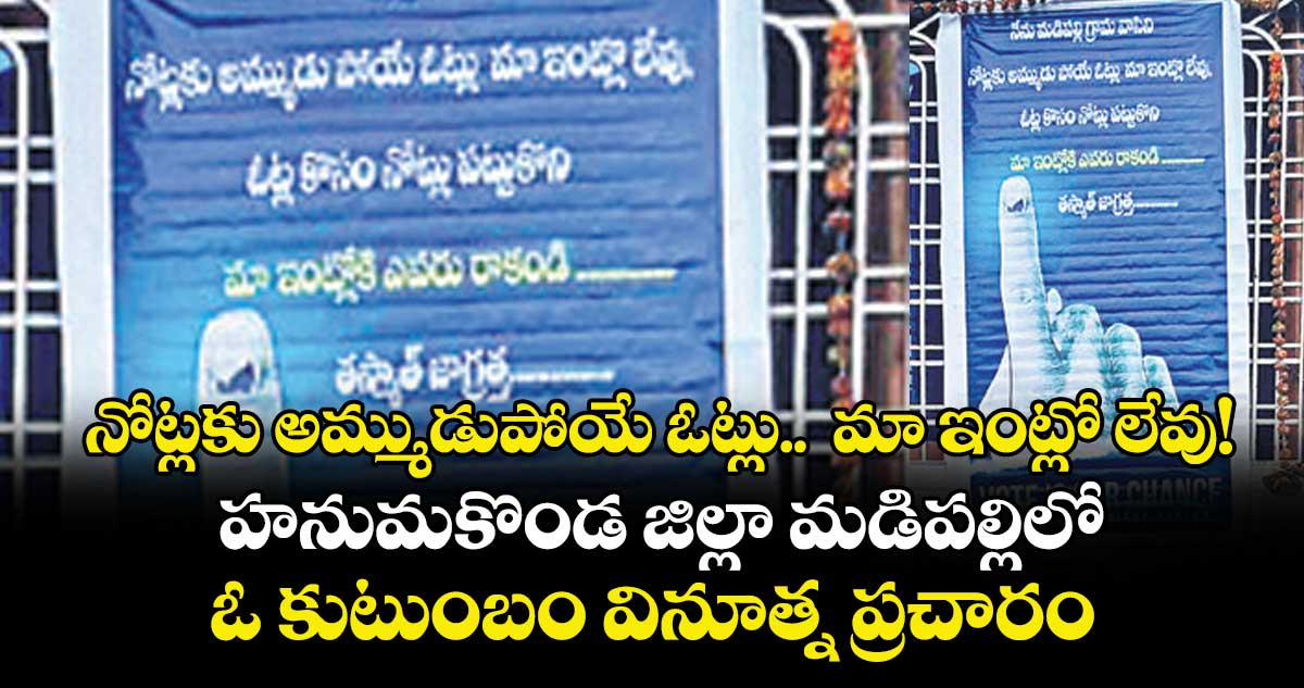 నోట్లకు అమ్ముడుపోయే ఓట్లు..  మా ఇంట్లో లేవు!.. హనుమకొండ జిల్లా మడిపల్లిలో ఓ కుటుంబం వినూత్న ప్రచారం 