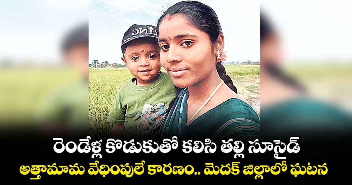 రెండేళ్ల కొడుకుతో కలిసి తల్లి సూసైడ్..అత్తామామ వేధింపులే కారణం.. మెదక్ జిల్లాలో ఘటన