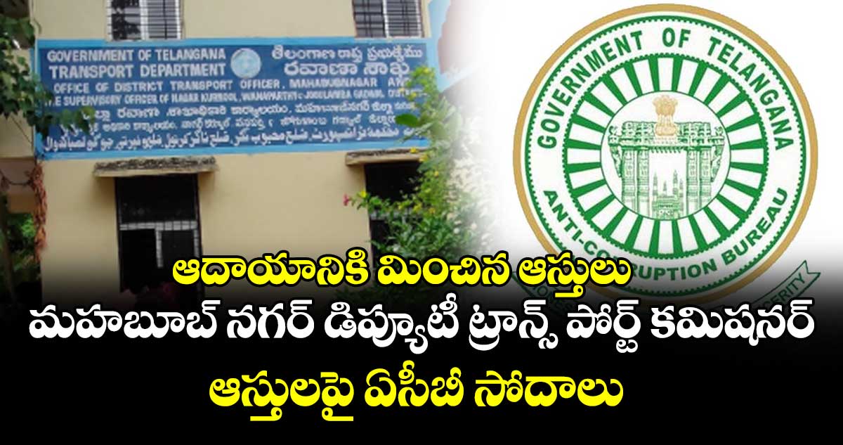 ఆదాయానికి మించిన ఆస్తులు.. మహబూబ్ నగర్ డిప్యూటీ ట్రాన్స్ పోర్ట్ కమిషనర్ ఆస్తులపై ఏసీబీ సోదాలు