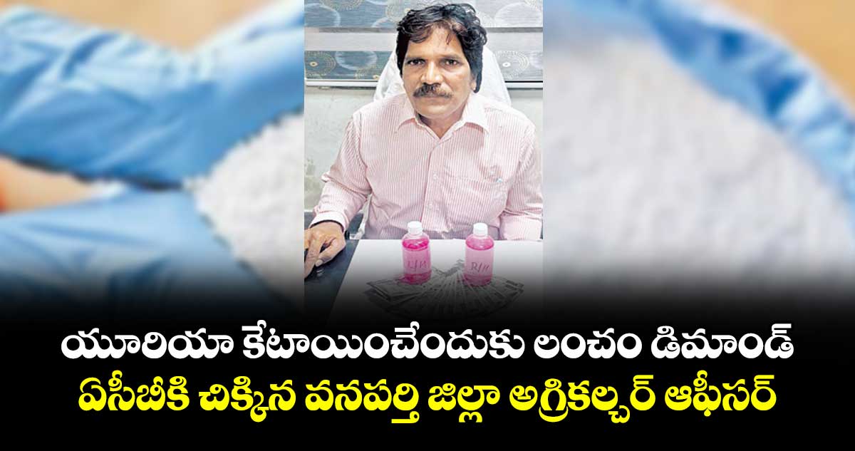 యూరియా కేటాయించేందుకు లంచం డిమాండ్‌‌..ఏసీబీకి చిక్కిన వనపర్తి జిల్లా అగ్రికల్చర్‌‌ ఆఫీసర్‌‌