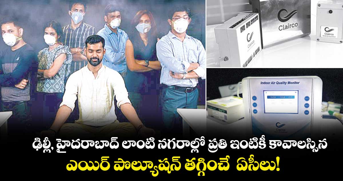 ఢిల్లీ, హైదరాబాద్ లాంటి నగరాల్లో ప్రతి ఇంటికీ కావాలస్సిన.. ఎయిర్ పొల్యూషన్ తగ్గించే  ఏసీలు!