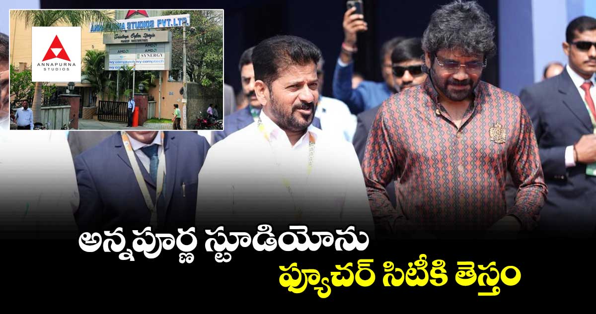 అన్నపూర్ణ స్టూడియోను ఫ్యూచర్ సిటీకి తెస్తం: నాగార్జున