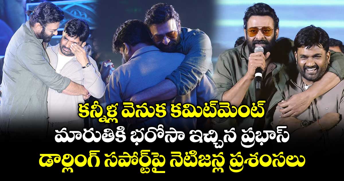 Prabhas: కన్నీళ్ల వెనుక కమిట్‌మెంట్.. డైరెక్టర్ మారుతికి భరోసా ఇచ్చిన ప్రభాస్.. డార్లింగ్ సపోర్ట్⁭పై నెటిజన్ల ప్రశంసలు