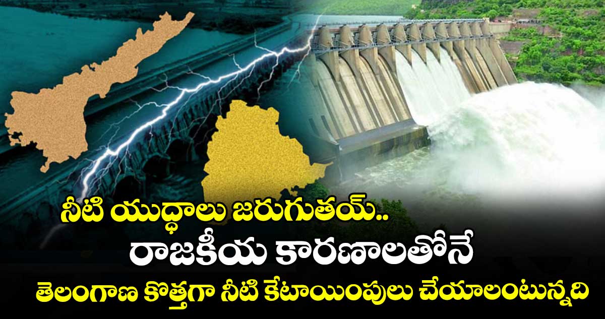 నీటి యుద్ధాలు జరుగుతయ్..రాజకీయ కారణాలతోనే తెలంగాణ కొత్తగా నీటి కేటాయింపులు చేయాలంటున్నది