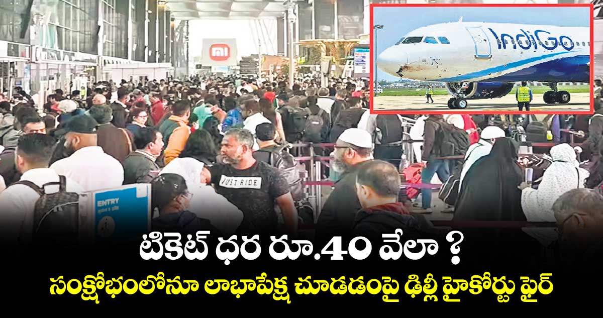 టికెట్ ధర రూ.40 వేలా ? సంక్షోభంలోనూ లాభాపేక్ష చూడడంపై ఢిల్లీ హైకోర్టు ఫైర్