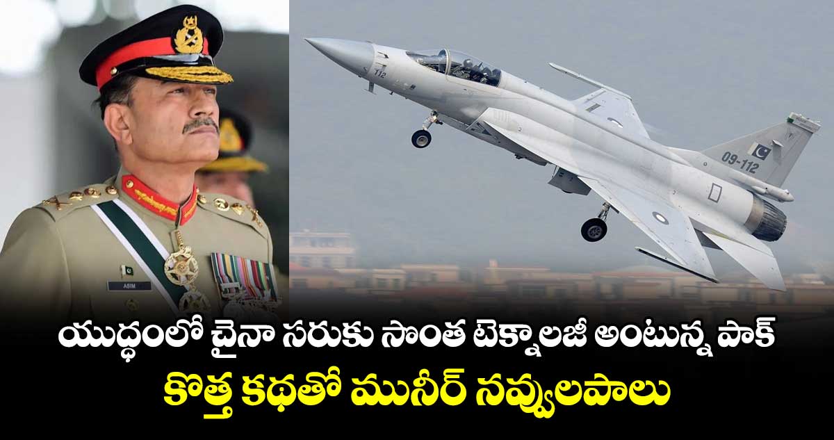 యుద్ధంలో చైనా సరుకు సొంత టెక్నాలజీ అంటున్న పాక్.. కొత్త కథతో మునీర్ నవ్వులపాలు