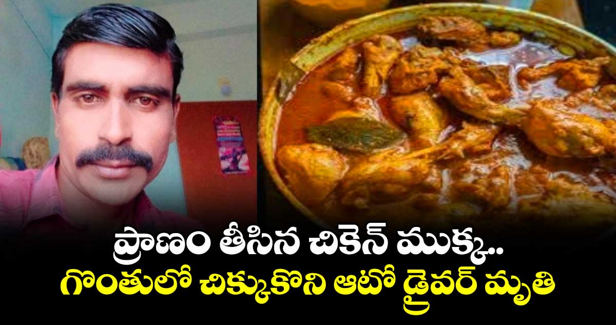 ప్రాణం తీసిన చికెన్ ముక్క..గొంతులో చిక్కుకొని ఆటో డ్రైవర్ మృతి 