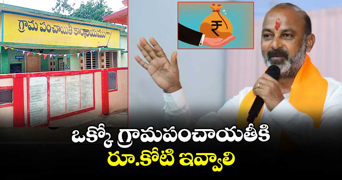 ఒక్కో గ్రామపంచాయతీకి రూ.కోటి ఇవ్వాలి: కేంద్ర మంత్రి బండి సంజయ్