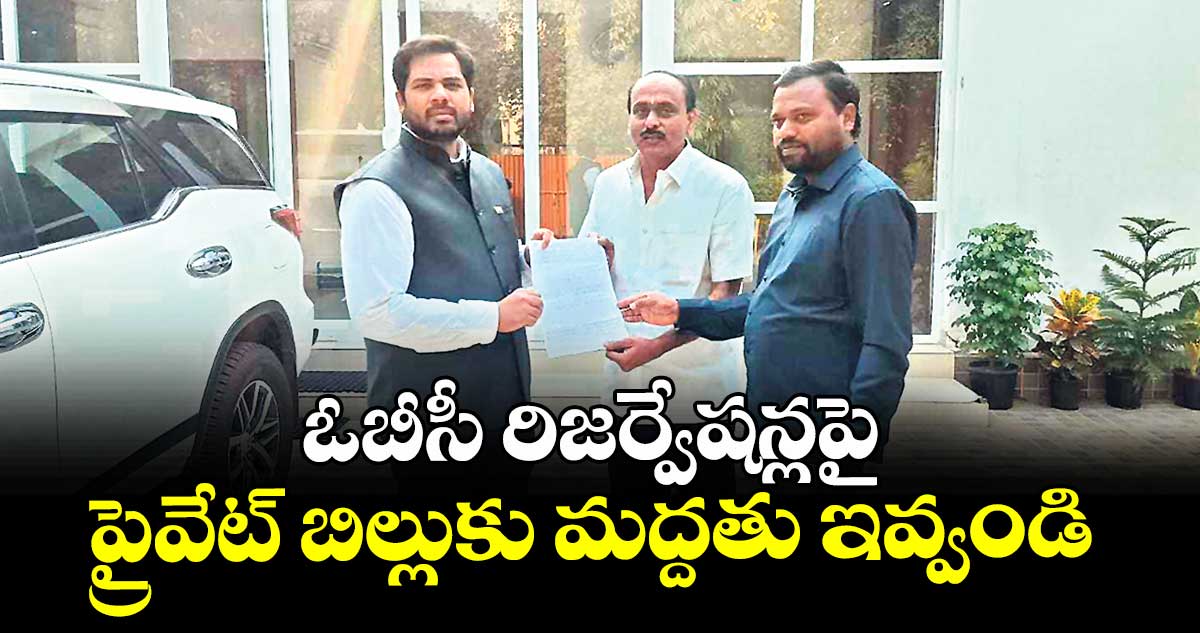 ఓబీసీ రిజర్వేషన్లపై  ప్రైవేట్ బిల్లుకు మద్దతు ఇవ్వండి : బీసీ నేతలు