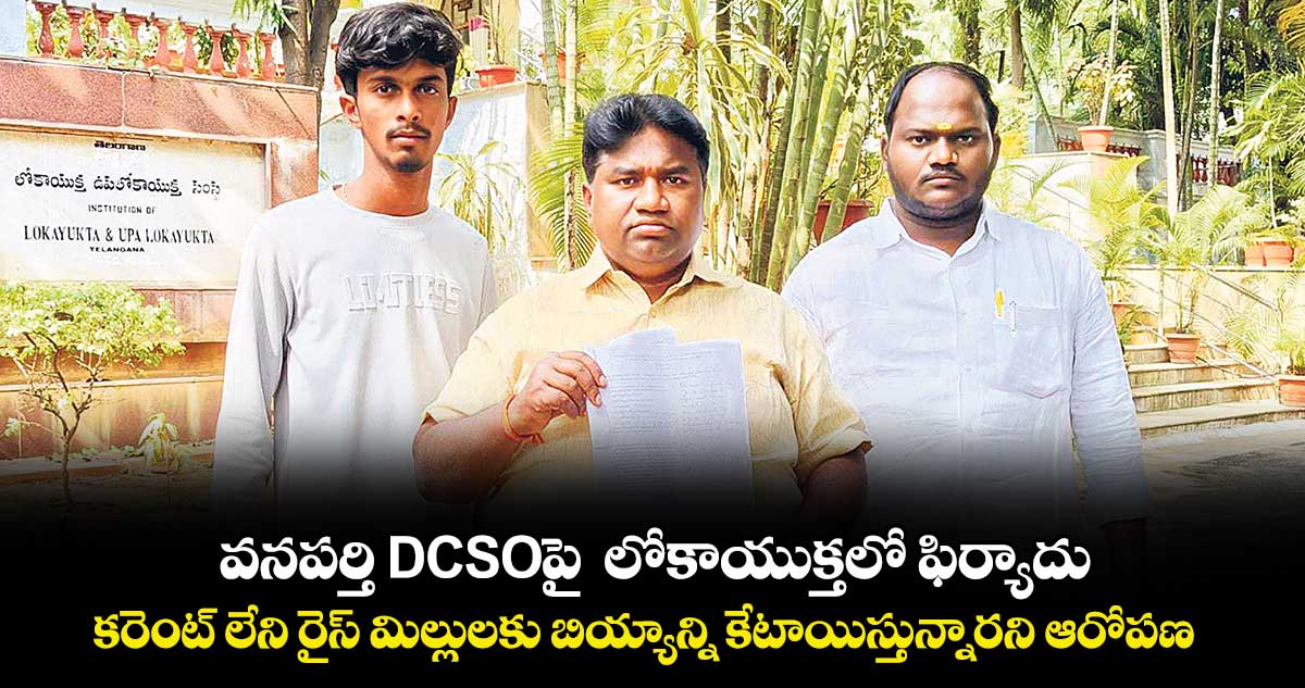 వనపర్తి DCSOపై  లోకాయుక్తలో ఫిర్యాదు.. కరెంట్ లేని రైస్ మిల్లులకు బియ్యాన్ని కేటాయిస్తున్నారని ఆరోపణ