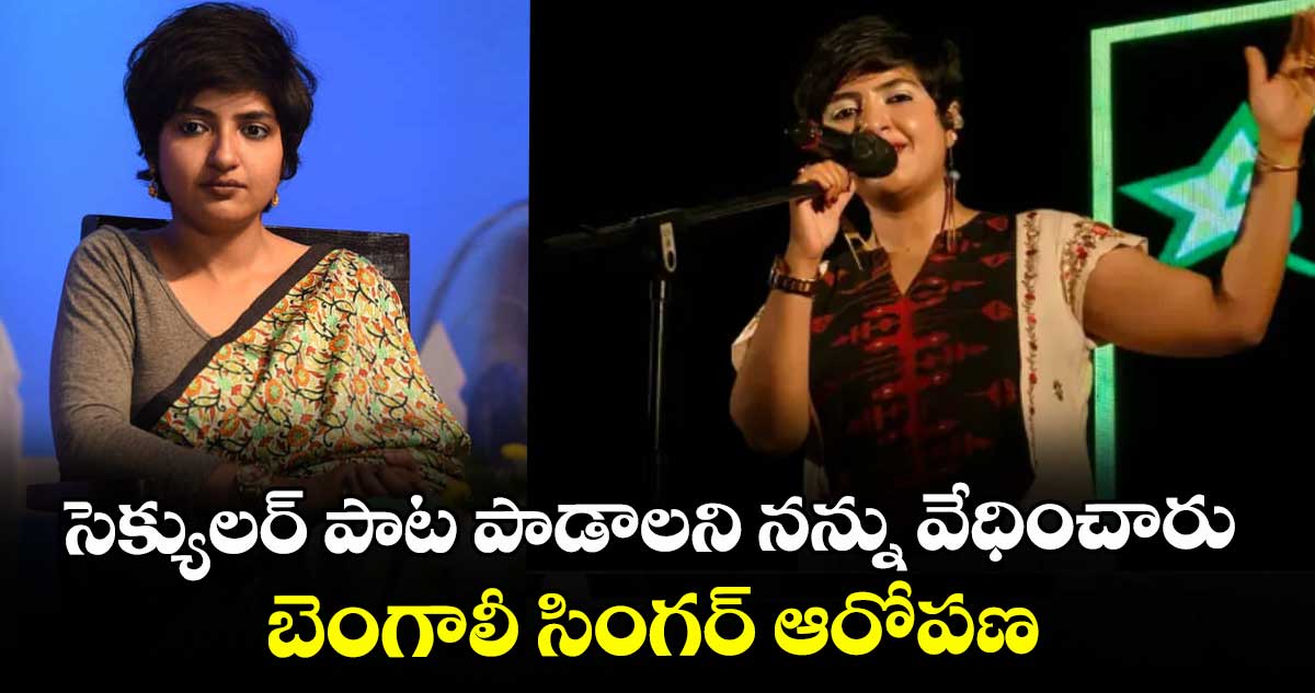 సెక్యులర్ పాట పాడాలని నన్ను వేధించారు..బెంగాలీ సింగర్ ఆరోపణ