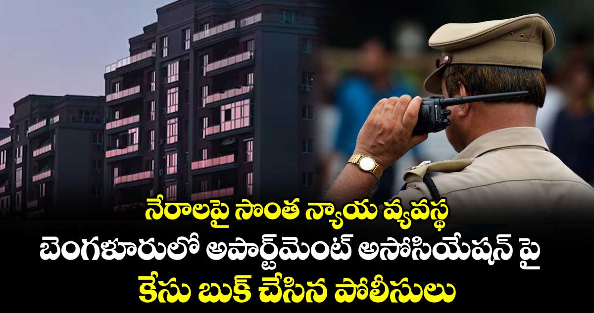 నేరాలపై సొంత న్యాయ వ్యవస్థ.. బెంగళూరులో అపార్ట్‌మెంట్ అసోసియేషన్ పై కేసు బుక్ చేసిన పోలీసులు