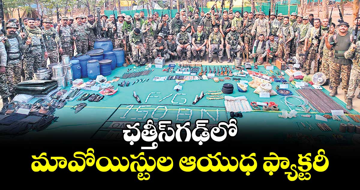 ఛత్తీస్‌‌గఢ్‌‌లో మావోయిస్టుల ఆయుధ ఫ్యాక్టరీ