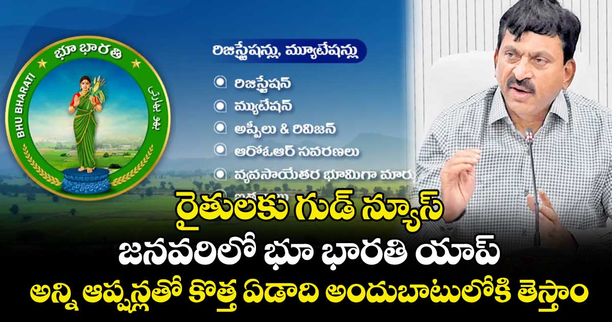 రైతులకు గుడ్ న్యూస్ : జనవరిలో భూ భారతి యాప్... అన్ని ఆప్షన్లతో కొత్త ఏడాది అందుబాటులోకి తెస్తాం.