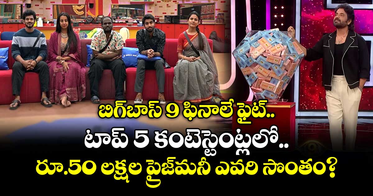 Bigg Boss Telugu 9:  బిగ్‌బాస్‌ 9 ఫినాలే ఫైట్.. టాప్‌ 5 కంటెస్టెంట్లలో రూ.50 లక్షల ప్రైజ్‌మనీ ఎవరి సొంతం?