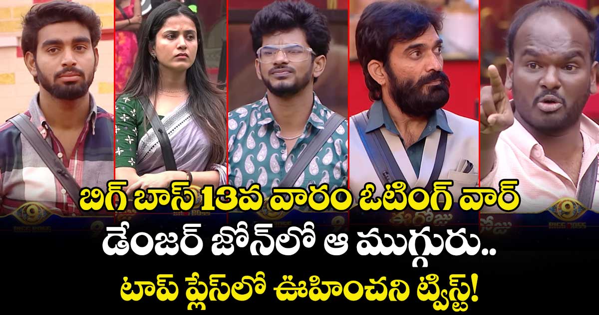  Bigg Boss Telugu 9: బిగ్ బాస్ 13వ వారం ఓటింగ్ వార్.. డేంజర్ జోన్‌లో ఆ ముగ్గురు.. టాప్ ప్లేస్‌లో ఊహించని ట్విస్ట్!
