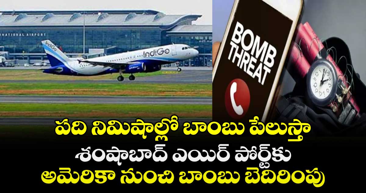 పది నిమిషాల్లో బాంబు పేలుస్తా: శంషాబాద్ ఎయిర్ పోర్ట్‎కు అమెరికా నుంచి బాంబు బెదిరింపు