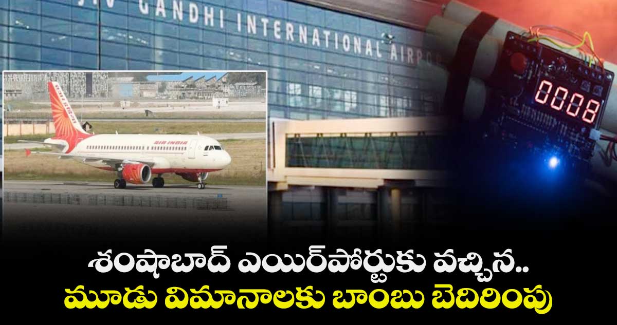 శంషాబాద్‌‌‌‌‌‌‌‌ ఎయిర్‌‌‌‌‌‌‌‌పోర్టుకు వచ్చిన ..మూడు విమానాలకు బాంబు బెదిరింపు