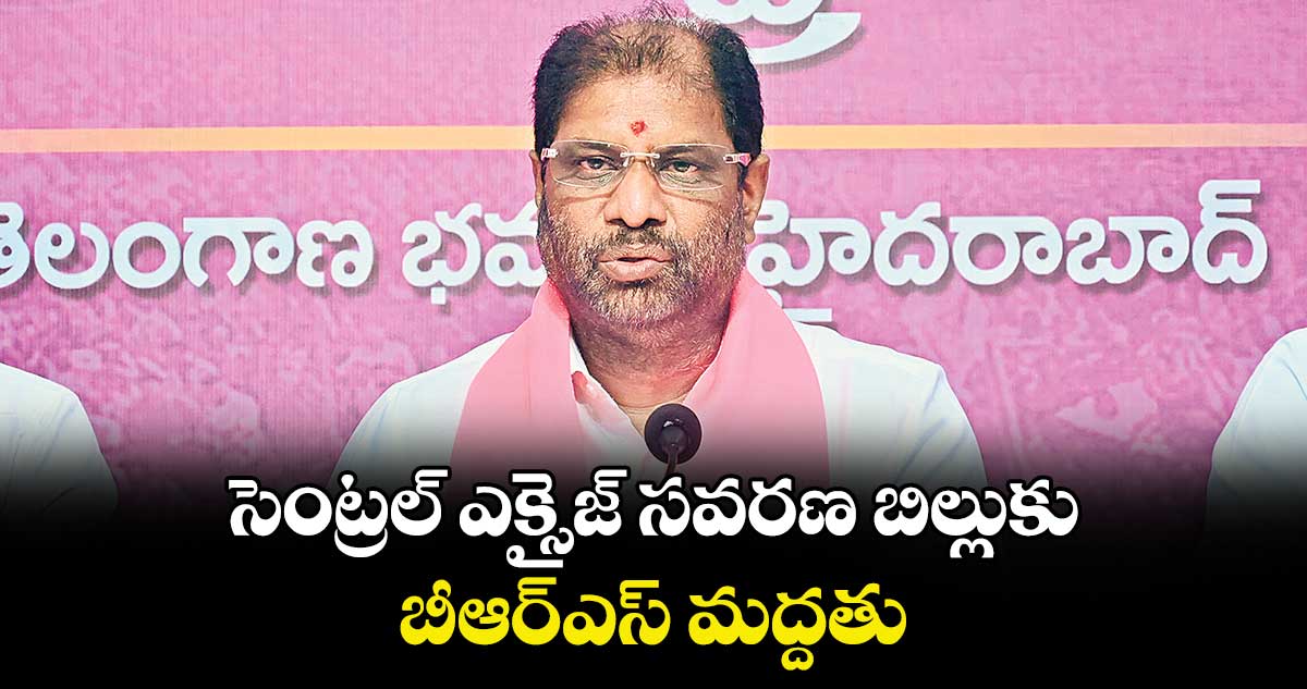 సెంట్రల్ ఎక్సైజ్ సవరణ బిల్లుకు బీఆర్ఎస్ మద్దతు :  ఎంపీ వద్దిరాజు