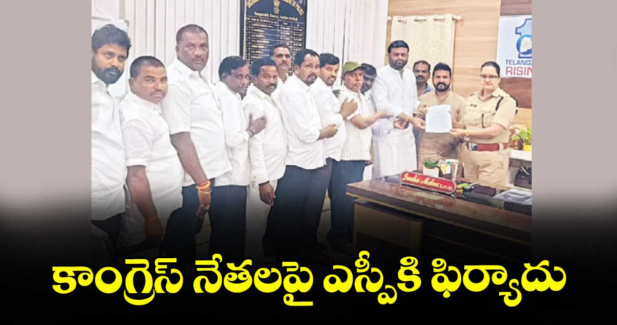 కాంగ్రెస్ నేతలపై ఎస్పీకి ఫిర్యాదు