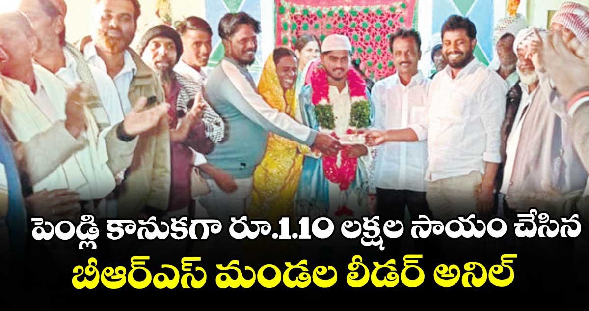 పెండ్లి కానుకగా రూ.1.10 లక్షల సాయం చేసిన బీఆర్⁬ఎస్ మండల లీడర్ అనిల్