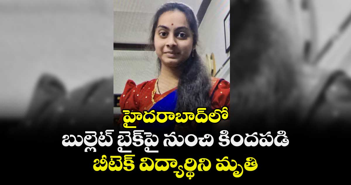 హైదరాబాద్‎లో బుల్లెట్ బైక్‎పై నుంచి కిందపడి బీటెక్ విద్యార్థిని మృతి